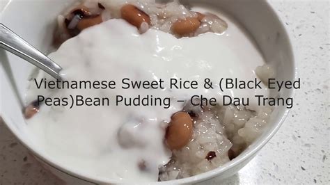 Vietnamese Sweet Rice And Black Eyed Peasbean Pudding Che Dau Trang