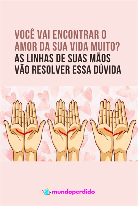 Você Vai Encontrar O Amor Da Sua Vida Muito As Linhas De Suas Mãos Vão Resolver Essa Dúvida