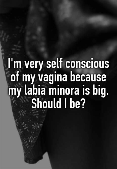 Im Very Self Conscious Of My Vagina Because My Labia Minora Is Big