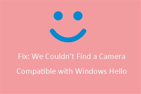 Fix We Couldnt Find A Camera Compatible With Windows Hello Minitool