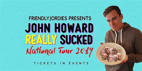 Friendlyjordies Presents John Howard Really Sucked Humanitix