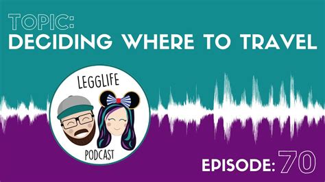 How Do We Decide Where To Travel Next Episode 70 Legglife Podcast