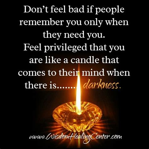 Dont Feel Bad If People Remember You Only When They Need You Feel