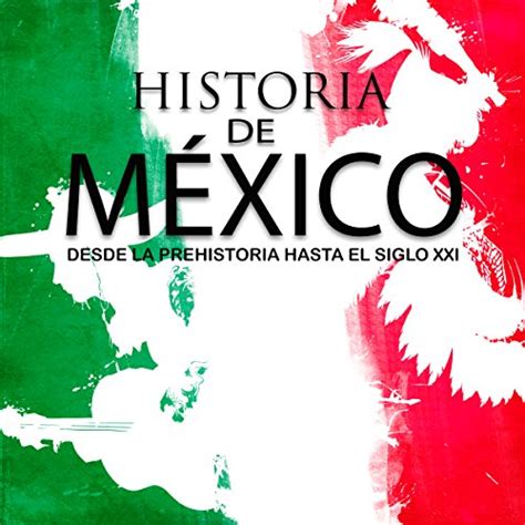 Historia Completa De México Desde La Prehistoria Hasta El Siglo Xxi