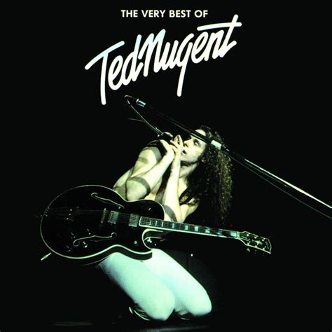 The Very Best Of Ted Nugent By Ted Nugent On Spotify