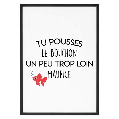 Affiche Tu Pousses Le Bouchon Un Peu Trop Loin Maurice La French Touch