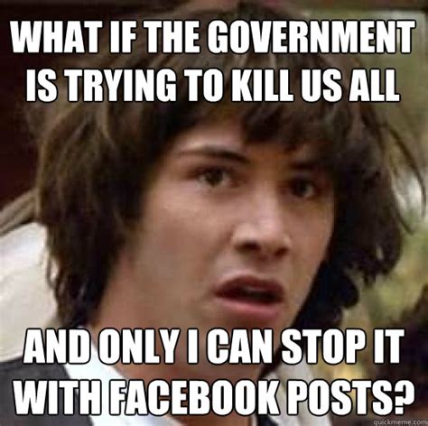 What If The Government Is Trying To Kill Us All And Only I Can Stop It