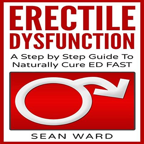 Erectile Dysfunction A Step By Step Guide To Naturally Cure Ed Fast