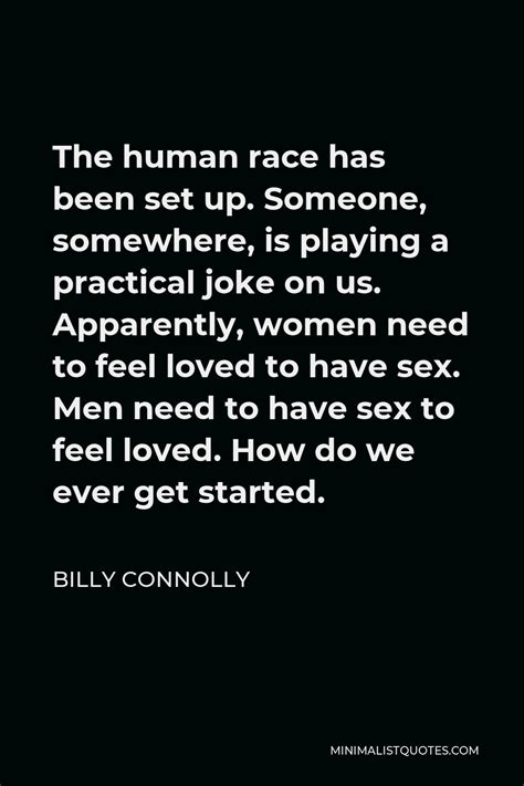 Billy Connolly Quote The Human Race Has Been Set Up Someone Somewhere Is Playing A Practical