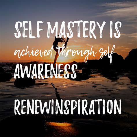 Self Mastery Is Achieved Through Self Awareness Renewinspiration