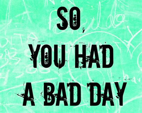 So You Had A Bad Day Heres Why Bad Days Are Important To Have