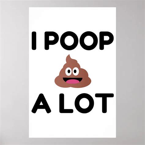 I Poop A Lot Poster Zazzle