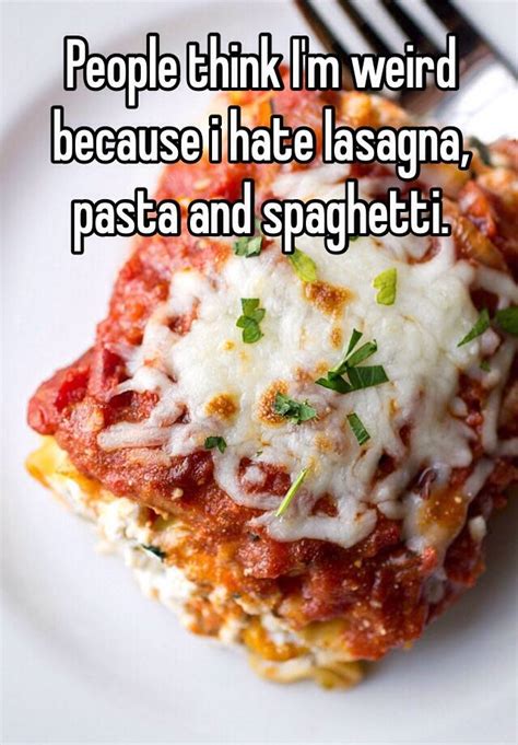 People Think Im Weird Because I Hate Lasagna Pasta And Spaghetti