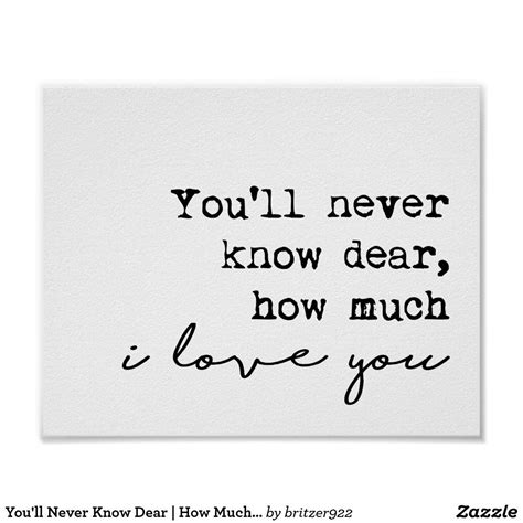 You Ll Never Know Dear How Much I Love You Poster Meeting You Quotes My Love