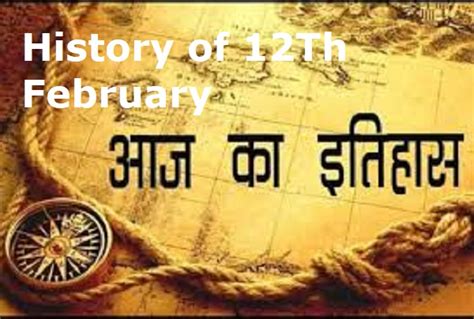 इतिहास के पन्नों में 12 फ़रवरी का महत्व The Importance Of 12th February