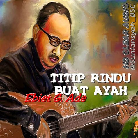 Lirik lagu kusimpan rindu di hati oleh dwiki cj. Lagu Ebiet G Ade 'Titip Rindu Buat Ayah' Wakili Hari Ayah ...