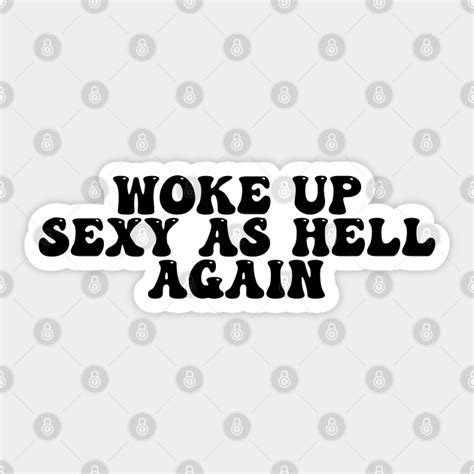 woke up sexy as hell again offensive adult humor sticker teepublic