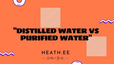 Distilled Water Vs Purified Water Exploring The Difference In Water