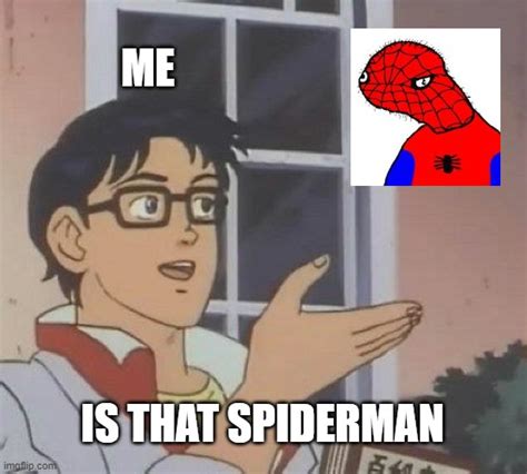 is that spiderman - Imgflip