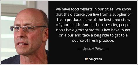 Michael Pollan Quote We Have Food Deserts In Our Cities We Know That
