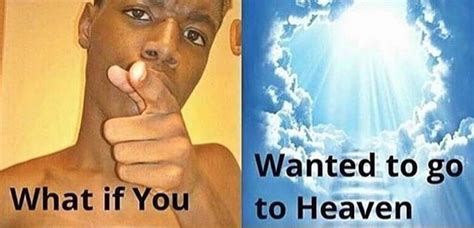 What If You Wanted to Go To Heaven | Know Your Meme