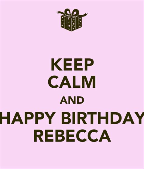 Keep Calm And Happy Birthday Rebecca Poster Julie Keep Calm O Matic