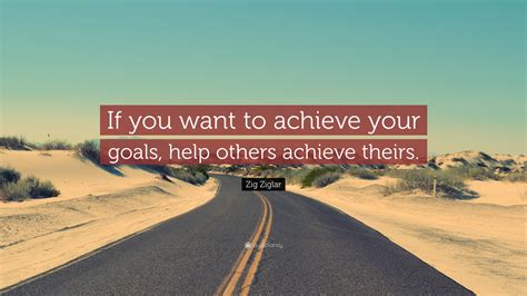 Zig Ziglar Quote “if You Want To Achieve Your Goals Help Others