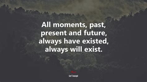 632872 All Moments Past Present And Future Always Have Existed