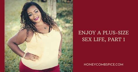 Enjoy A Plus Size Sex Life Part 1 Honeycomb And Spice