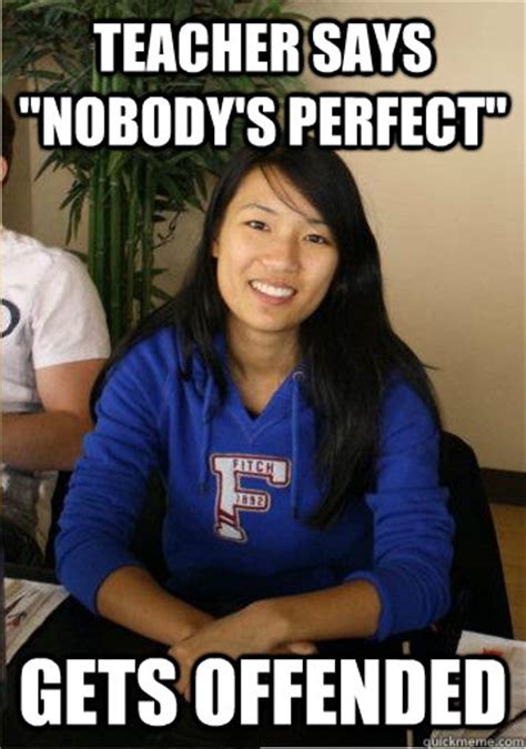 Teacher Says Nobodys Perfect Gets Offended Achievingasian Quickmeme