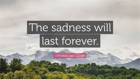Vincent Van Gogh Quote “the Sadness Will Last Forever”