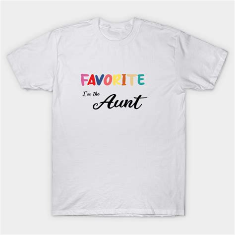 i m the favorite aunt im the favorite aunt t shirt teepublic