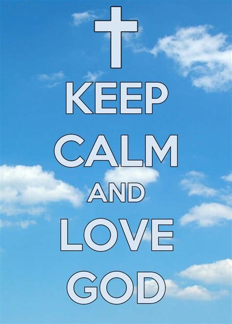 Keep Calm And Love God I Love God Pinterest