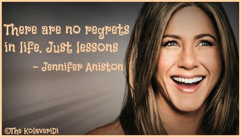 There Are No Regrets In Life Just Lessons Jennifer Aniston Quote