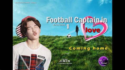 Jimin Ff Football Captain In Love Episode 1 Coming Home Youtube