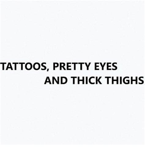 tattoos pretty eyes and thick thighs meme on me me
