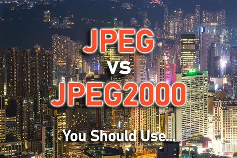 Jpeg Vs Jpeg2000 You Should Use