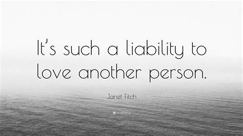 Janet Fitch Quote “its Such A Liability To Love Another Person”