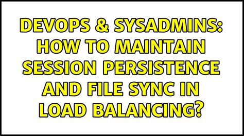 Devops And Sysadmins How To Maintain Session Persistence And File Sync