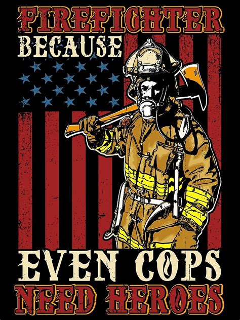 firefighter because even cops need heroes poster for sale by joelcleggk10 redbubble