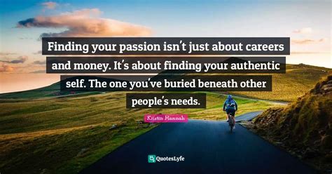Finding Your Passion Isnt Just About Careers And Money Its About Fi Quote By Kristin
