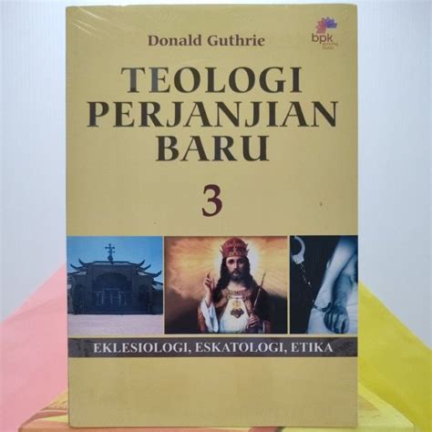 Teologi Perjanjian Baru 3 Eklesiologi Eskatologi Etika Oleh Donald