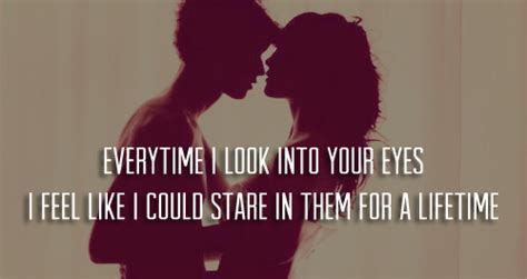 Everytime I Look Into Your Eyes I Feel Like I Could Stare At Them For A Lifetime All Quotes