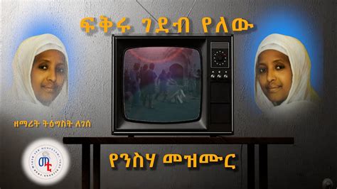 ፍቅሩ ገደብ የለው ዘማሪት ትዕግስት ለገሰ Fekru Gedeb Yelew Zemarit Tigist Legesse