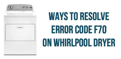 Whirlpool Dryer F70 Code Causes And 4 Ways To Fix It Now