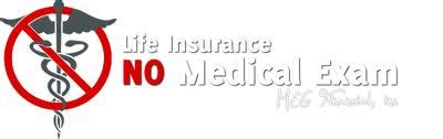 Without the medical exam, the company doesn't know how much risk you are, and they will offset that by increasing your premiums for the no medical exam. Life Insurance HQ: No Medical Exam Life Insurance For Cancer Patients