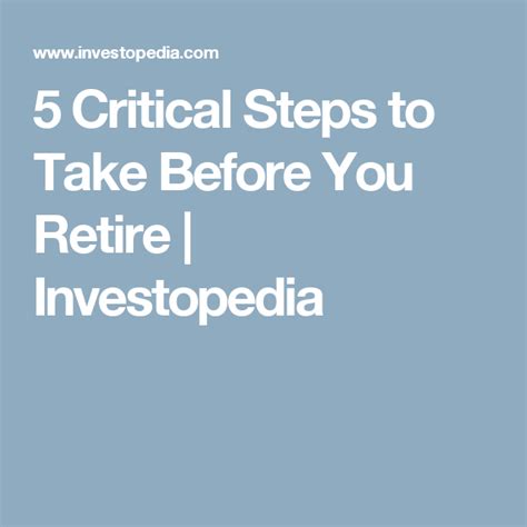 5 Critical Steps To Take Before You Retire Investopedia Hard Earned