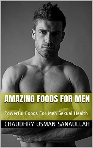 Amazing Foods For Men Powerful Foods For Men Sexual Health By Chaudhry