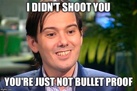 I Didnt Shoot You Youre Just Not Bullet Proof Imgflip