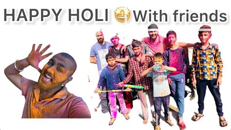 😇happy Holi😌 With Friends Full Enjoy 😅😎 Full Fun 🍁 ️ Youtube